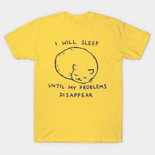 I will sleep until my problems disappear T-Shirt